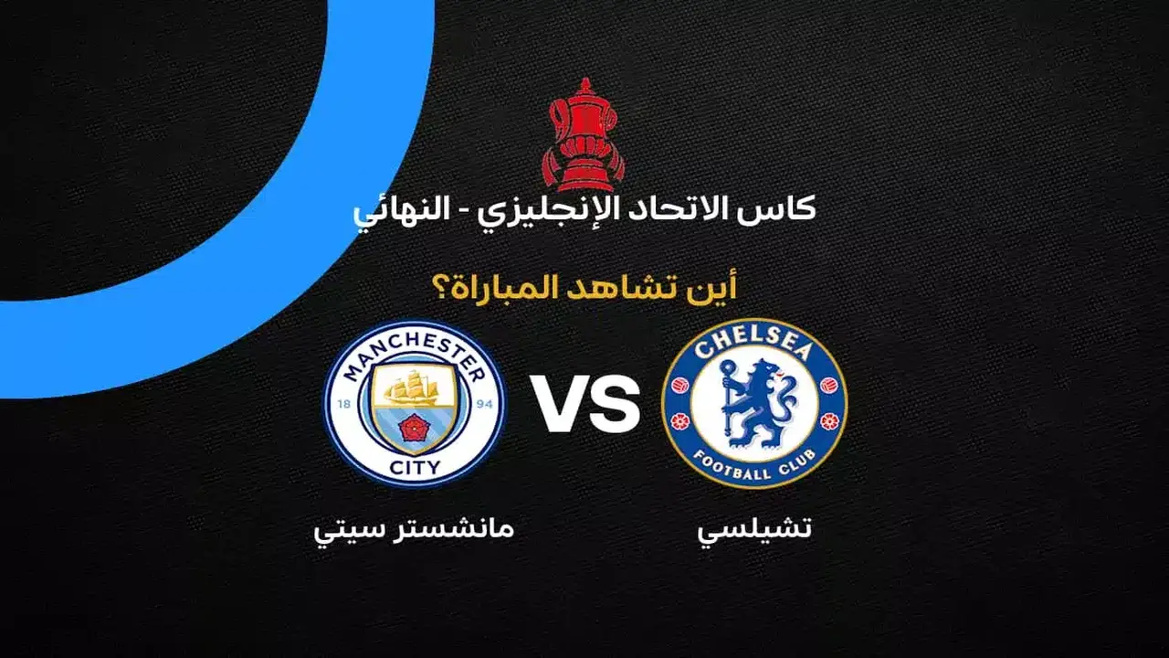 القنوات الناقلة لمباراة تشيلسي ضد مانشستر سيتي في نهائي كأس إنجلترا 2026
